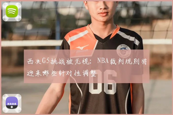 西决G5挑战被无视:NBA裁判规则将迎来哪些针对性调整