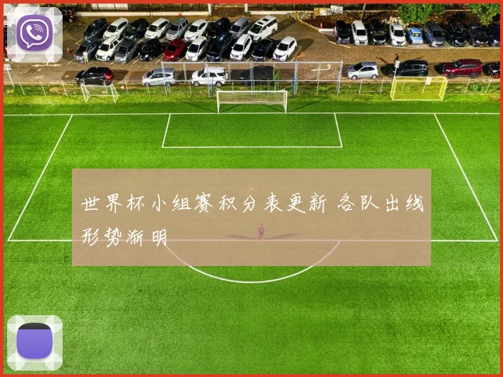 世界杯小组赛积分表更新 各队出线形势渐明