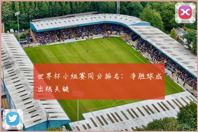 世界杯小组赛同分排名:净胜球成出线关键