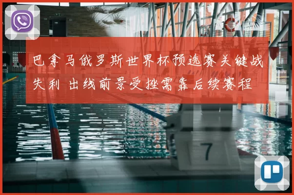 巴拿马俄罗斯世界杯预选赛关键战失利 出线前景受挫需靠后续赛程
