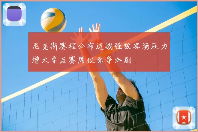 尼克斯赛程公布连战强敌客场压力增大季后赛席位竞争加剧