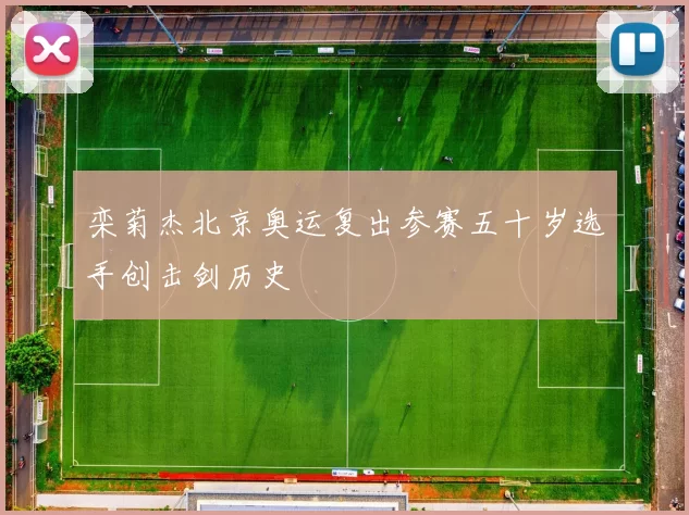 栾菊杰北京奥运复出参赛五十岁选手创击剑历史