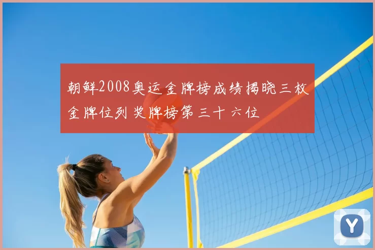 朝鲜2008奥运金牌榜成绩揭晓三枚金牌位列奖牌榜第三十六位