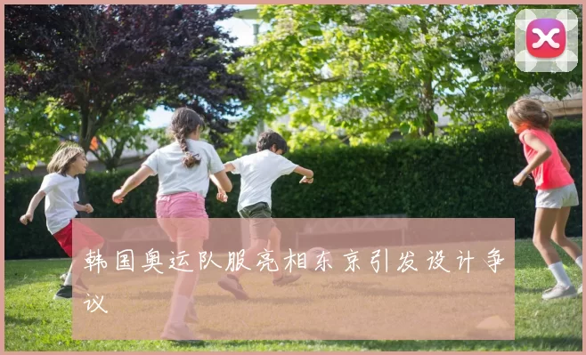 韩国奥运队服亮相东京引发设计争议