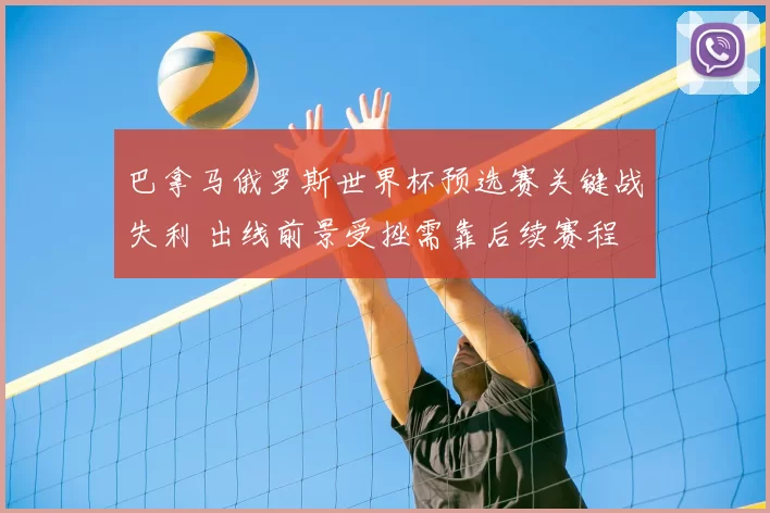 巴拿马俄罗斯世界杯预选赛关键战失利 出线前景受挫需靠后续赛程