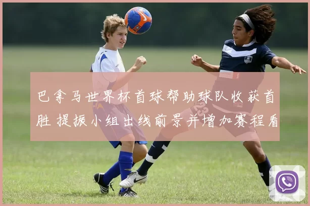 巴拿马世界杯首球帮助球队收获首胜 提振小组出线前景并增加赛程看点